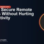 How to Secure Remote Access Without Hurting Productivity
