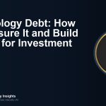 Technology Debt: How to Measure It and Build a Case for Investment
